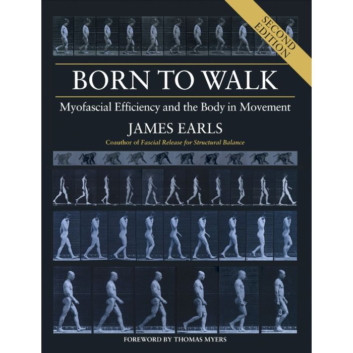 Born to Walk: Myofascial Efficiency and the Body in Movement - second edition